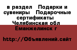  в раздел : Подарки и сувениры » Подарочные сертификаты . Челябинская обл.,Еманжелинск г.